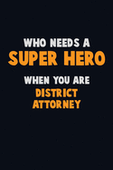 Who Need A SUPER HERO, When You Are District Attorney: 6X9 Career Pride 120 pages Writing Notebooks