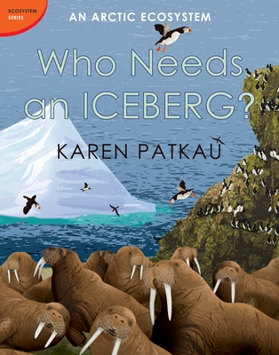 Who Needs an Iceberg?: An Arctic Ecosystem - Patkau, Karen