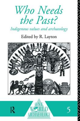 Who Needs the Past?: Indigenous Values and Archaeology - Layton, R (Editor)