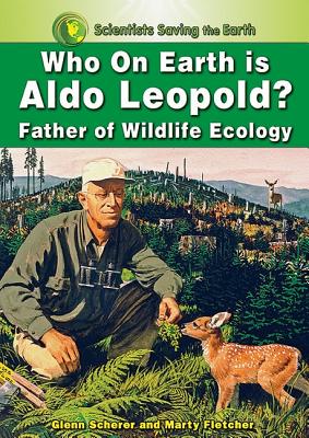 Who on Earth Is Aldo Leopold?: Father of Wildlife Ecology - Scherer, Glenn, and Fletcher, Marty