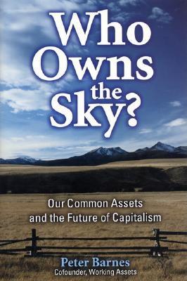 Who Owns the Sky?: Our Common Assets and the Future of Capitalism - Barnes, Peter, Dr.