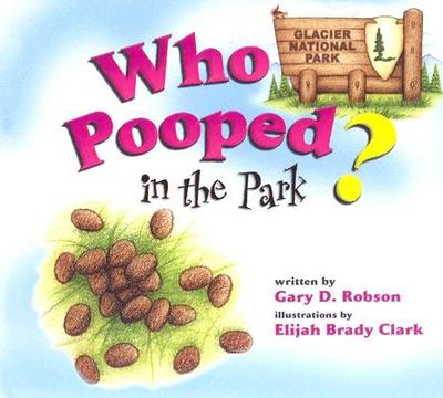 Who Pooped in the Park? Glacier National Park - Robson, Gary D
