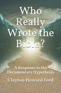 Who Really Wrote the Bible?: A Response to the Documentary Hypothesis