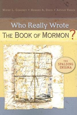 Who Really Wrote the Book of Mormon?: The Spalding Enigma - Cowdrey, Wayne L, and Davis, Howard A, and Vanick, Arthur