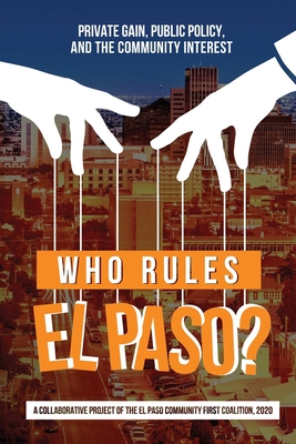 Who Rules El Paso?: Private Gain, Public Policy, and the Community Interest - Martinez, Oscar J, and Staudt, Kathleen, and Ridriguez, Carmen E