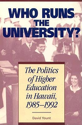 Who Runs the University?: The Politics of Higher Education in Hawaii, 1985-1992 - Yount, David J.