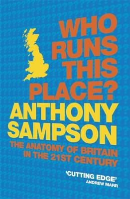 Who Runs This Place?: The Anatomy of Britain in the 21st Century - Sampson, Anthony