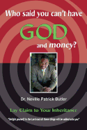 Who Said You Can't Have GOD and Money!: Lay Claim to Your Inheritance