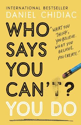 Who Says You Can't? You Do: The life-changing self help book that's empowering people around the world to live an extraordinary life - Chidiac, Daniel