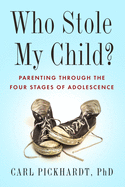 Who Stole My Child?: Parenting Through the Four Stages of Adolescence
