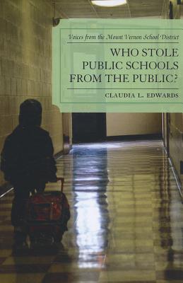 Who Stole Public Schools from the Public?: Voices from the Mount Vernon School District - Edwards, Claudia L