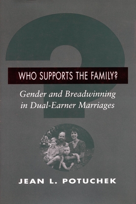 Who Supports the Family?: Gender and Breadwinning in Dual-Earner Marriages - Potuchek, Jean L