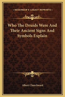 Who the Druids Were and Their Ancient Signs and Symbols Explain - Churchward, Albert