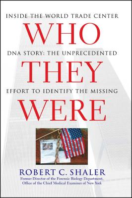 Who They Were: Inside the World Trade Center DNA Story: The Unprecedented Effort to Identify the Missing - Shaler, Robert C, SC.D