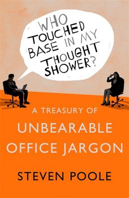 Who Touched Base in my Thought Shower?: A Treasury of Unbearable Office Jargon - Poole, Steven