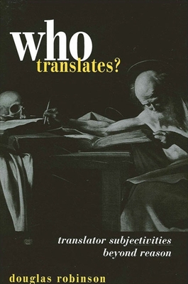 Who Translates?: Translator Subjectivities Beyond Reason - Robinson, Douglas, Professor