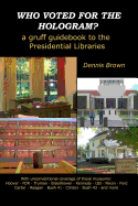 Who Voted for the Hologram?: A Gruff Guidebook to the Presidential Libraries