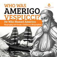 Who Was Amerigo Vespucci? He Who Named America Biography 3rd Grade Children's Biographies