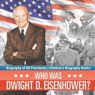 Who Was Dwight D. Eisenhower? Biography of US Presidents Children's Biography Books