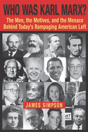 Who Was Karl Marx?: The Men, the Motives and the Menace Behind Today's Rampaging American Left