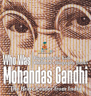 Who Was Mohandas Gandhi: The Brave Leader from India - Biography for Kids Children's Biography Books