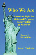 Who We Are: America's Fight for Universal Progress, from Franklin to Kennedy: Volume I - 1750s to 1850s