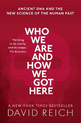 Who We Are and How We Got Here: Ancient DNA and the new science of the human past - Reich, David