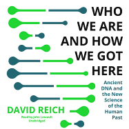 Who We Are and How We Got Here Lib/E: Ancient DNA and the New Science of the Human Past