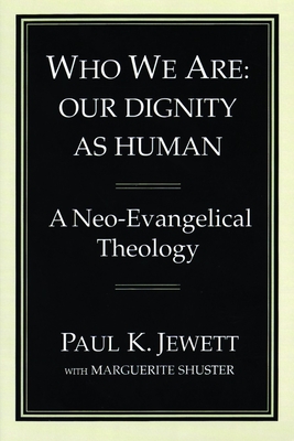 Who We Are: Our Dignity as Human: A Neo-Evangelical Theology - Shuster, Marguerite