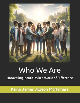 Who We Are: Unraveling Identities in a World of Difference - McNamara, Kevin James Joseph