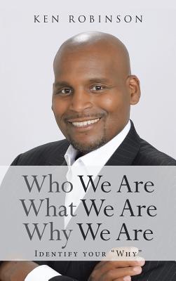 Who We Are What We Are Why We Are: Identify your "Why" - Robinson, Ken, Sir, PhD