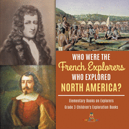 Who Were the French Explorers Who Explored North America? Elementary Books on Explorers Grade 3 Children's Exploration Books