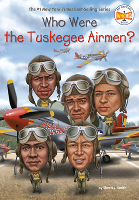 Who Were the Tuskegee Airmen? - Smith, Sherri L, and Who Hq