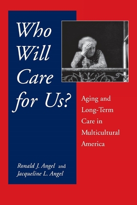 Who Will Care for Us?: Aging and Long-Term Care in Multicultural America - Angel, Ronald, and Angel, Jacqueline L, Dr.