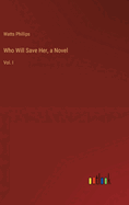 Who Will Save Her, a Novel: Vol. I