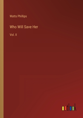 Who Will Save Her: Vol. II - Phillips, Watts