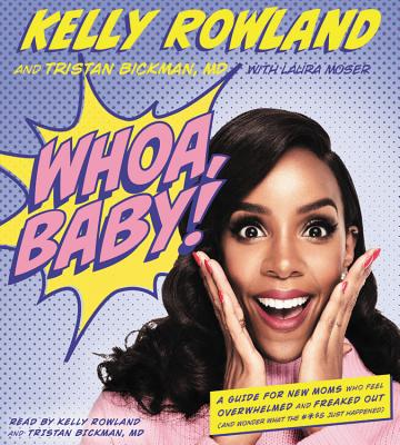 Whoa, Baby! Lib/E: A Guide for New Moms Who Feel Overwhelmed and Freaked Out (and Wonder What the #*$& Just Happened) - Rowland, Kelly (Read by), and Bickman, Tristan (Read by), and Emily Bickman, Tristan (Read by)