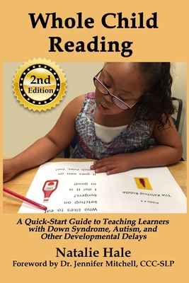 Whole Child Reading: A Quick-Start Guide to Teaching Learners with Down Syndrome, Autism, and Other Developmental Delays - Hale, Natalie