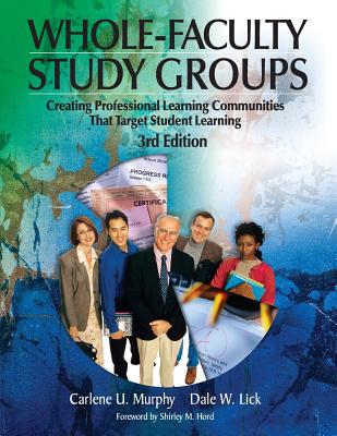 Whole-Faculty Study Groups: Creating Professional Learning Communities That Target Student Learning - Murphy, Carlene U, and Lick, Dale W