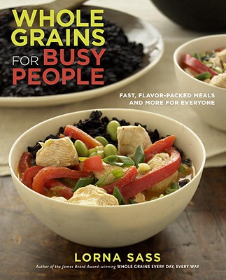 Whole Grains for Busy People: Fast, Flavor-Packed Meals and More for Everyone - Sass, Lorna J