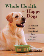 Whole Health for Happy Dogs: A Natural Health Handbook for Dogs and Their Owners