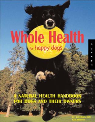 Whole Health for Happy Dogs: A Natural Health Handbook for Dogs and Their Owners - Elliot, Jill, and Bloomer, Kim, and Ridley, Nick (Photographer)