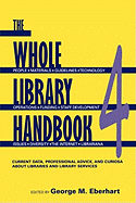 Whole Library Handbook 4: Current Data, Professional Advice, and Curiosa about Libraries and Library Services