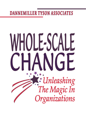 Whole-Scale Change: Unleashing the Magic in Organizations - Dannemiller Tyson Associates