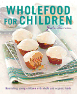 Wholefood for Children: Nourishing Young Children with Whole and Organic Foods