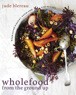 Wholefood from the Ground Up: Nourishing Wisdom - Know How - Recipes