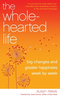 Wholehearted Life: Big Changes and Greater Happiness Wek by Week - Reeve, Susyn, and Conner, Janet (Foreword by)