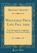 Wholesale Price List, Fall 1929: For Nurserymen, Landscape Architects, Florists and Dealers (Classic Reprint)