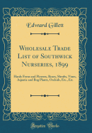 Wholesale Trade List of Southwick Nurseries, 1899: Hardy Ferns and Flowers, Roses, Shrubs, Vines, Aquatic and Bog Plants, Orchids, Etc., Etc (Classic Reprint)