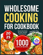 Wholesome Cooking for Beginners: Step-by-Step Recipes for Fresh, Flavorful Meals Every Day